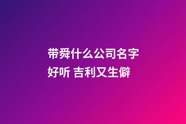 带舜什么公司名字好听 吉利又生僻-第1张-公司起名-玄机派